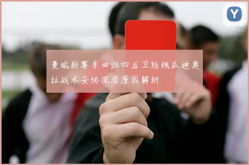曼城新赛季回归四后卫防线瓜迪奥拉战术妥协深层原因解析